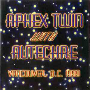 Autechre - Aphex Twin With Autechre - Vancouver, B.C. 1999 download free