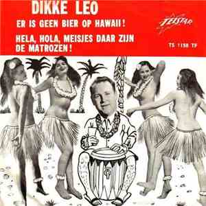 Dikke Leo - Er Is Geen Bier Op Hawaii ! / Hela, Hola, Meisjes Daar Zijn De Matrozen ! download free