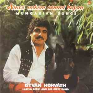 István Horváth, László Berki And His Gipsy Band - Nincs Nekem Semmi Bajom - Hungarian Songs download free