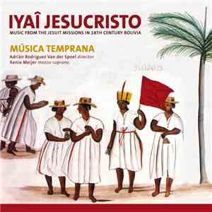Música Temprana, Adrian Rodriguez van der Spoel, Xenia Meijer - Iyaî Jesucristo (Music From The Jesuit Missions In 18th Century Bolivia) download free