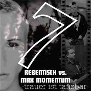 Rebentisch Vs. Max Momentum - 7 -Trauer Ist Tanzbar- (DancEmotion Records Version) download free