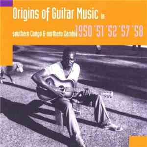 Various - Origins of Guitar Music, in Southern Congo and Northern Zambia: 1950, '51, '52, '57, '58 download free